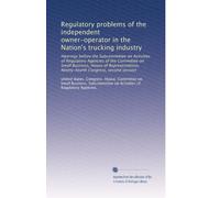 Regulatory problems of the independent owner-operator in the Nation's trucking industry: Hearings before the Subcommittee on Activities of Regulatory ... Congress, second session: Volume 5