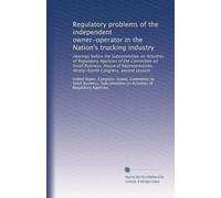 Regulatory problems of the independent owner-operator in the Nation's trucking industry: hearings before the Subcommittee on Activities of Regulatory ... Congress, second session: Volume 4