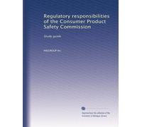 Regulatory responsibilities of the Consumer Product Safety Commission: Study guide