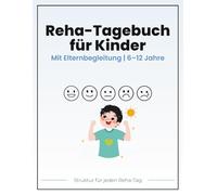 Reha-Tagebuch für Kinder - Gefühle verstehen, Fortschritte festhalten und den Reha-Alltag gemeinsam meistern: Mit Elternbegleitung für Kinder von 6-12 ... und einfacher täglicher Begleitung
