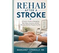 Rehab After a Stroke: A Family’s Guide to Navigating Next Steps, Insurance, and the Decisions No One Prepares You For