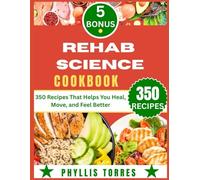 REHAB SCIENCE COOKBOOK: 350 Recipes That Helps You Heal, Move, and Feel Better