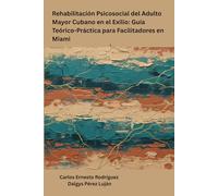 Rehabilitación Psicosocial del Adulto Mayor Cubano en el Exilio: Guía Teórico-Práctica para Facilitadores en Miami