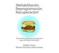 ¡Rehabilitación, Reprogramación, Recuperación!: Cómo Recuperarse de Anorexia para el Adulto Decidido