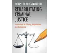 Rehabilitating Criminal Justice: Innovations in Policing, Adjudication, and Sentencing