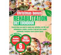 REHABILITATION DIET COOKBOOK: Exactly what you need to regain your activities, eat 100+ anti inflammatory recipes, practice it and get your results confidently, including rehab science bonus.