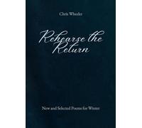 Rehearse the Return: New and Selected Poems for Winter