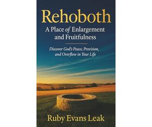 Rehoboth, A Place of Enlargement and Fruitfulness: Discover God's Peace, Provision, and Overflow in Your Life