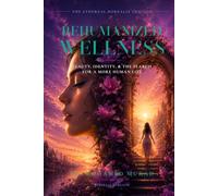 Rehumanized Wellness: Beauty, Identity, and the Search for a More Human Life (The Ethereal Borealis Trilogy)