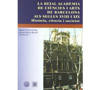Reial Acadèmia de Ciències i Arts de Barcelona als segles XVIII i XIX. Història, ciència i societat/La