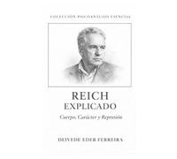 Reich Explicado: Cuerpo, Carácter y Represión: 13 (Colección Psicoanálisis Esencial)