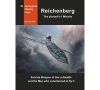 Reichenberg - The piloted V-1 Missile: Suicide Weapon of the Luftwaffe and the Men who volunteered to fly it (Aerospace History Files)