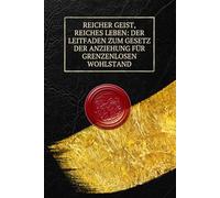 Reicher Geist, reiches Leben: Der Leitfaden zum Gesetz der Anziehung für grenzenlosen Wohlstand