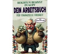 Reichtum beginnt im Kopf. Dein Arbeitsbuch für finanzielle Freiheit, Erfolg und innere Stärke