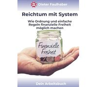 Reichtum mit System: Wie Ordnung und einfache Regeln finanzielle Freiheit möglich machen (Finanzen und persönliche Entwicklung)