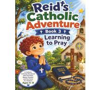 Reid's Catholic Adventure Book 3 Learning to Pray: A Catholic Coloring Storybook with Fun Activities, Mazes, Puzzles, Prayer Practice, and Faith-Filled Adventures for Children Ages 4-8