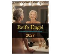 Reife Engel (Tischkalender 2027 DIN A5 hoch), CALVENDO Monatskalender: Sinnliche Momente weiblicher Schönheit