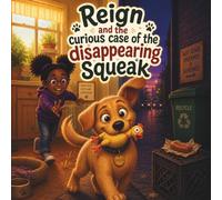 Reign And The Curious Case of The Disappearing Squeak: A Charming Dog Adventure That Teaches Courage, Kindness, and the Importance of Home (REIGN THE TINY LITTLE PUP)
