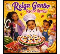 Reign Ganter Recipe Remix!: A Story About Creativity, Confidence, and Trying New Things (The Reign Ganter Series)