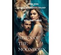 Reign of the Moonborn (Savage Moon Mates: A Steamy Werewolf Fated Mates Romance Trilogy)