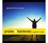 Reigning God: Praise & Harmony a Cappella Worship
