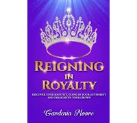 Reigning in Royalty: Discover Your Identity, Stand in Your Authority, and Straighten Your Crown