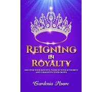 Reigning in Royalty: Discover Your Identity, Stand in Your Authority, and Straighten Your Crown