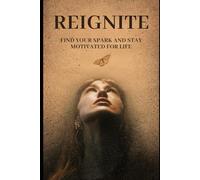 Reignite: Find Your Spark and Stay Motivated for Life
