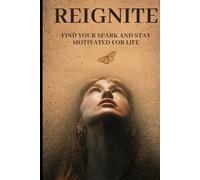 Reignite: Find Your Spark and Stay Motivated for Life