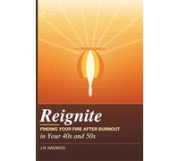 Reignite: Finding Your Fire After Burnout in Your 40s and 50s
