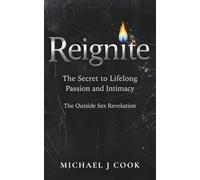 Reignite: The Secret to Lifelong Passion and Intimacy - The Outside Sex Revolution