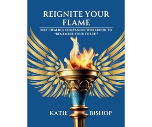 Reignite Your Flame: Self-healing companion workbook to "Remember Your Torch"