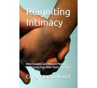 Reigniting Intimacy: How Couples Can Restore Passion and Connection After Years Together