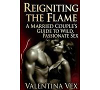 Reigniting the Flame: A Married Couple's Guide to Wild, Passionate Sex