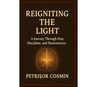 Reigniting the Light: A Journey Through Fear, Discipline, and Neuroscience