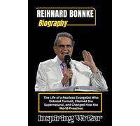 REIHNARD BONNKE BIOGRAPHY: The Life of a Fearless Evangelist Who Entered Turmoil, Claimed the Supernatural, and Changed How the World Preaches