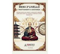 REIKI 2° LIVELLO TRATTAMENTI A DISTANZA: Manuale pratico per usare i simboli Reiki ed eseguire trattamenti a distanza passopasso, in modo semplice e concreto (Metodo Usui)