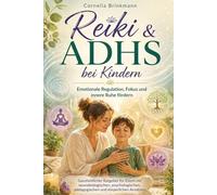Reiki & ADHS bei Kindern: Emotionale Regulation, Fokus und innere Ruhe fördern: Ganzheitlicher Ratgeber für Eltern mit neurobiologischen, psychologischen, pädagogischen und körperlichen Ansätzen