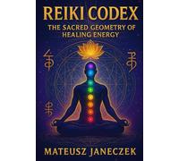 Reiki Codex - The Sacred Geometry of Healing Energy (Path of Eternal Light)