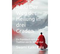 Reiki Der Weg der Heilung in drei Graden: Ein Praxisbuch nach der Tradition von Dr. Mikao Usui