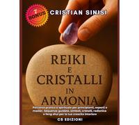 Reiki e Cristalli in Armonia: Percorso pratico e spirituale per principianti, esperti e master. Sequenze guidate, simboli, cristalli, radionica e feng shui per la tua crescita interiore