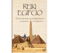 Reiki Egipcio: El Arte de despertar tu Poder Interior y armonizar tus relaciones