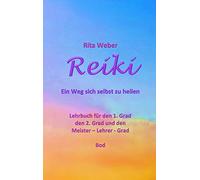 Reiki Ein Weg sich selbst zu heilen: Lehrbuch für den 1. Grad, den 2. Grad und den Meister - Lehrer - Grad