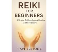 Reiki for Beginners: A Simple Guide to Energy Healing and How It Works