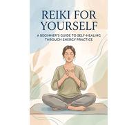 Reiki for Yourself: A Beginner's Guide to Self-Healing Through Energy Practice