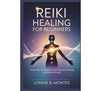 REIKI HEALING FOR BEGINNERS: Simple Reiki Techniques for Aura Cleansing, Healing and Spiritual Growth