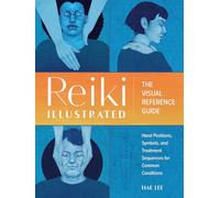 Reiki Illustrated: The Visual Reference Guide of Hand Positions, Symbols, and Treatment Sequences for Common Conditions