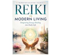 Reiki in Modern Living: Integrating Energy Healing into Daily Life: 10 (The Reiki Path)