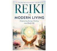 Reiki in Modern Living: Integrating Energy Healing into Daily Life (The Reiki Path)