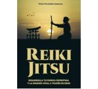 Reiki Jitsu. Desarrolla Tu Fuerza Espiritual Y La Energia Vital A Trav
